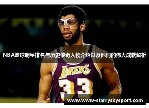 NBA篮球明星排名与历史传奇人物介绍以及他们的伟大成就解析