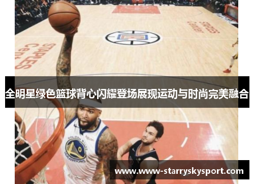全明星绿色篮球背心闪耀登场展现运动与时尚完美融合