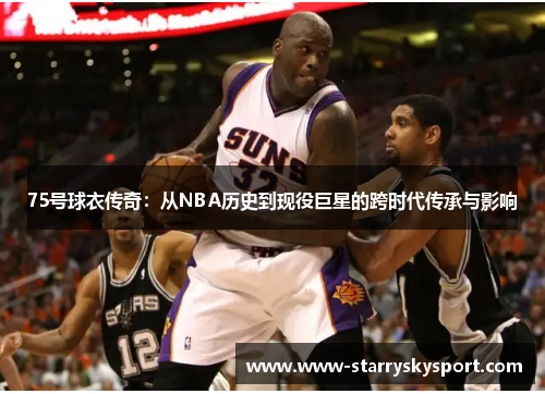 75号球衣传奇：从NBA历史到现役巨星的跨时代传承与影响