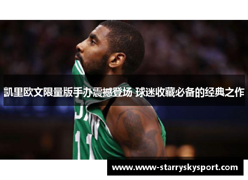 凯里欧文限量版手办震撼登场 球迷收藏必备的经典之作