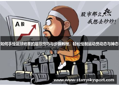 如何手绘篮球明星的细节技巧与步骤教程，轻松绘制运动员动态与神态