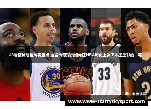 43号篮球明星阵容盘点 这些传奇球员如何在NBA历史上留下浓墨重彩的一笔