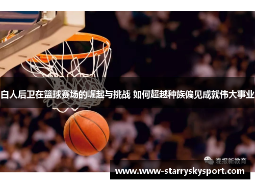 白人后卫在篮球赛场的崛起与挑战 如何超越种族偏见成就伟大事业