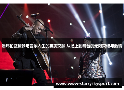 潘玮柏篮球梦与音乐人生的完美交融 从场上到舞台的无限突破与激情