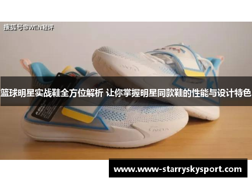 篮球明星实战鞋全方位解析 让你掌握明星同款鞋的性能与设计特色