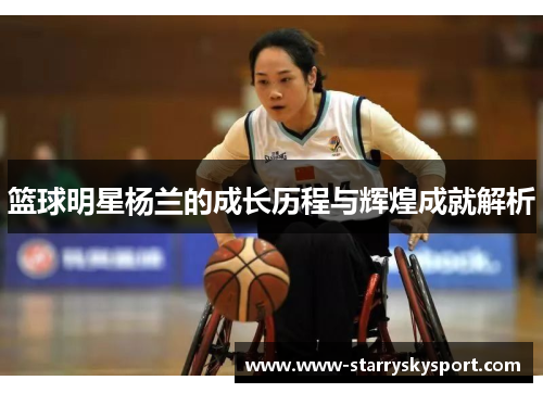 篮球明星杨兰的成长历程与辉煌成就解析