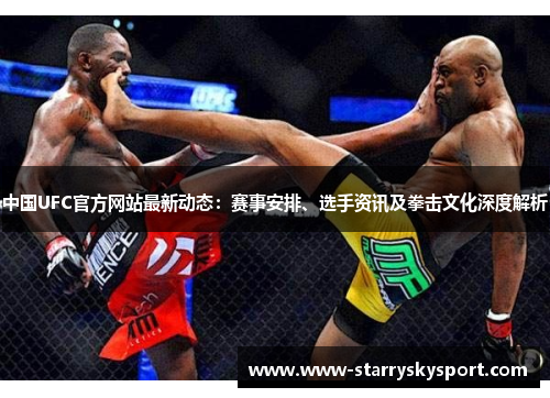 中国UFC官方网站最新动态：赛事安排、选手资讯及拳击文化深度解析