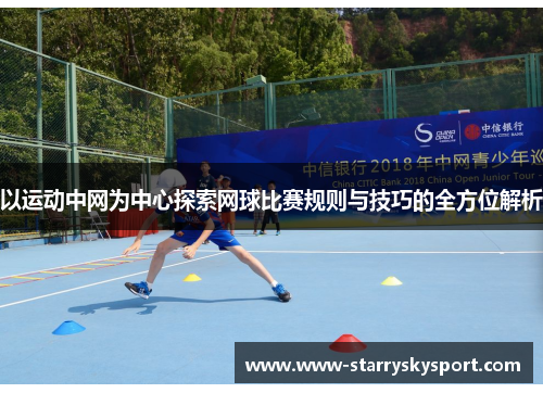 以运动中网为中心探索网球比赛规则与技巧的全方位解析