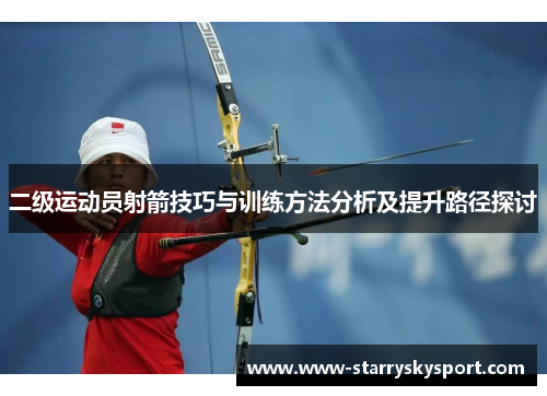 二级运动员射箭技巧与训练方法分析及提升路径探讨