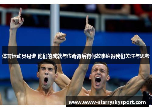 体育运动员是谁 他们的成就与传奇背后有何故事值得我们关注与思考
