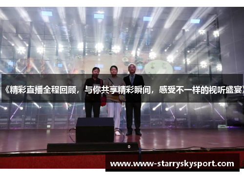 《精彩直播全程回顾，与你共享精彩瞬间，感受不一样的视听盛宴》