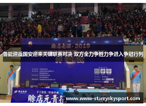 鲁能迎战国安迎来关键联赛对决 双方全力争胜力争进入争冠行列